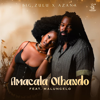 Big Zulu - Amacala Othando (Feat. Malungelo) ft Azana