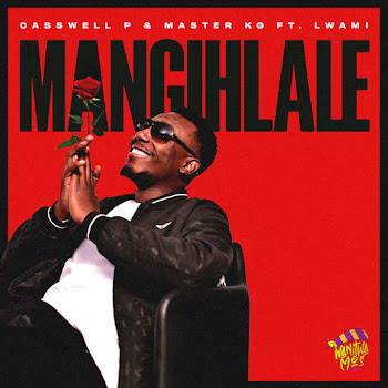 Casswell P - Mangihlale (Feat. Lwami) ft Master Kg