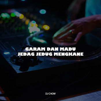 Dj Chow - Garam Dan Madu Jedag Jedug Mengkane