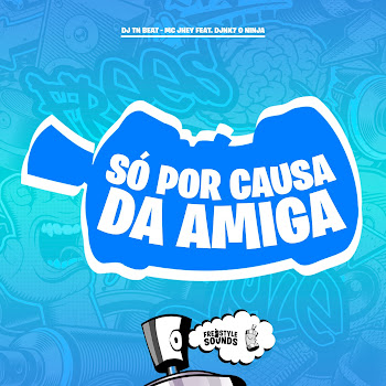 Dj Tn Beat - Só Por Causa Da Amiga ft Mc Jhey & Freestyle Sounds & Djnk7 O Ninja