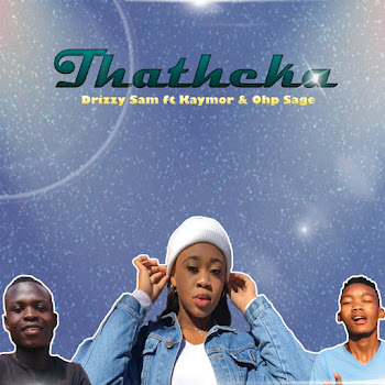 Drizzy Sam Rsa - Thatheka (Feat. Kaymor & Ohp Sage)