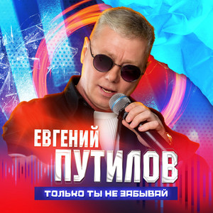 Евгений Путилов - Только Ты Не Забывай