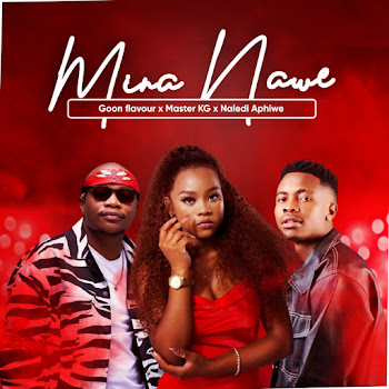 Goon Flavour - Mina Nawe ft Master Kg & & Naledi Aphiwe