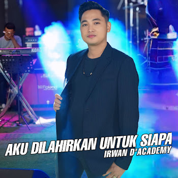 Irwan D'ACademy - Aku Dilahirkan Untuk Siapa