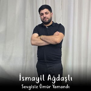 İsmayıl Ağdaşlı - Sevgisiz Ömür Yamandı
