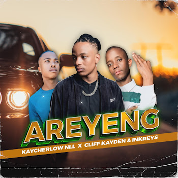Kaycherlow Nll - Areyeng ft Cliff Kayden & Inkreys
