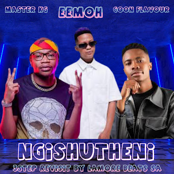 Lamore Beats Sa - Ngishutheni _ Master Kg, Eemoh & Goon Flavour (3 Step Revisit)