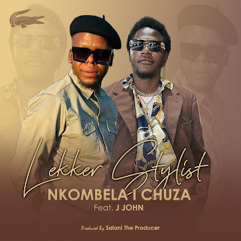 Lekker Stylist - Nkombela I Chuza (Feat. J John The Big Baby & Salani The Producer)