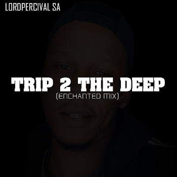 Lordpercival Sa - Trip 2 The Deep (Enchanted Mix)
