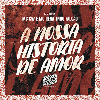 Mc Gw - A Nossa Historia De Amor ft Mc Renatinho Falcão & Dj Ery
