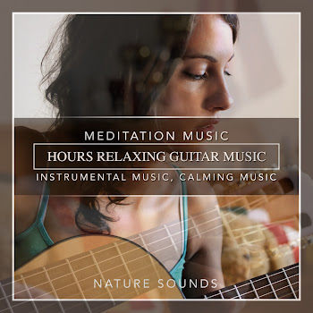 Hours Relaxing Guitar Music, Meditation Music, Instrumental Music, Calming Music, Soft Music - Nature Sounds