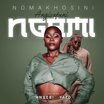 Nomakhosini - Angisafuni Ngami (Feat. Mnqobi Yazo)