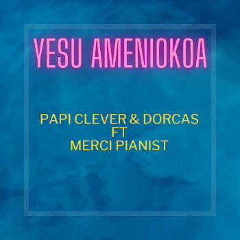 Papi Clever & Dorcas - Yesu Ameniokoa (Feat. Merci Pianist)