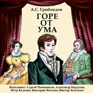 Сергей Чонишвили - Горе От Ума. Действие 1 ft Александр Бордуков & Петр Каледин & Виктория Фатеева & Виктор Золотоног