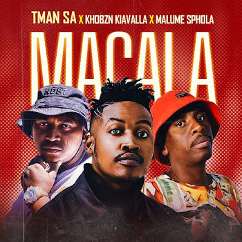 T-Man Sa - Macala ft Khobzn Kiavalla & Malume Sphola