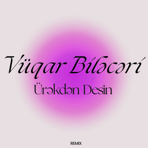 Vüqar Biləcəri - Ürəkdən Desin Remix