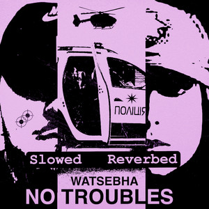 Watsebha - No Troubles (Slowed Reverbed)